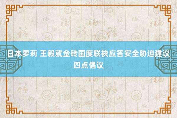 日本萝莉 王毅就金砖国度联袂应答安全胁迫建议四点倡议