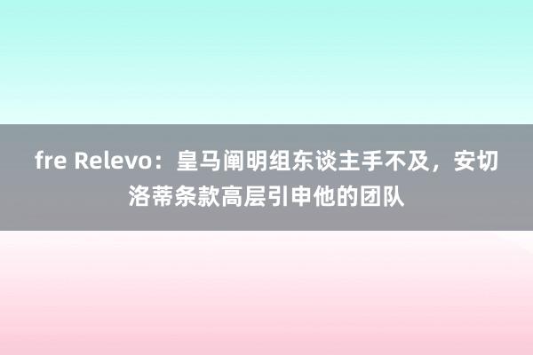 fre Relevo：皇马阐明组东谈主手不及，安切洛蒂条款高层引申他的团队