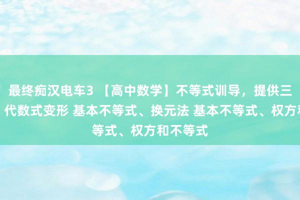 最终痴汉电车3 【高中数学】不等式训导，提供三种解法：代数式变形 基本不等式、换元法 基本不等式、权方和不等式