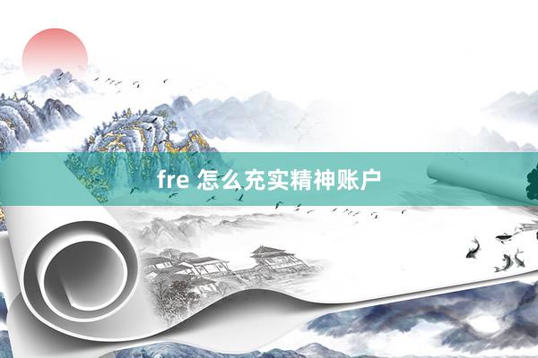 fre 怎么充实精神账户